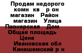  Продам недорого 1 комн. кв., р-он 25 магазин › Район ­ 25 магазин › Улица ­ Пионерская › Дом ­ 12 › Общая площадь ­ 32 › Цена ­ 780 000 - Ивановская обл., Кинешемский р-н, Кинешма г. Недвижимость » Квартиры продажа   